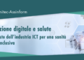 ANITEC-ASSINFORM: COLLABORAZIONE TRA ISTITUZIONI E INDUSTRIA ICT PER UNA SALUTE DIGITALE INCLUSIVA