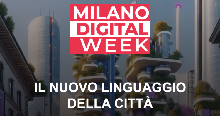 MILANO DIGITAL WEEK 2024: APERTA LA CALL FOR PROPOSAL